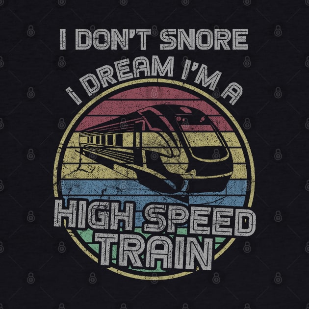 I Don't Snore I Dream I'm a High SpeedTrain - Funny Steam Train Railroad Retro Locomotive Driver by Retro Vintage